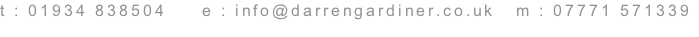 t : 01934 838504					e : info@darrengardiner.co.uk   m : 07771 571339